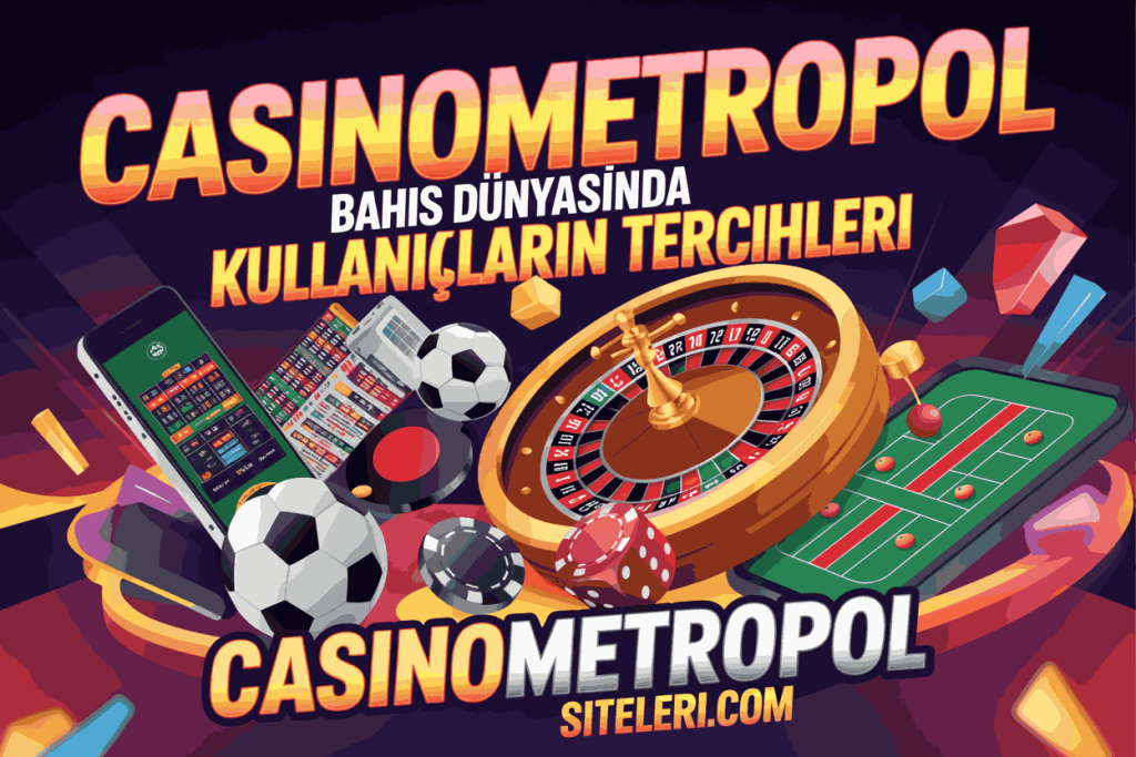 casinometropol bahis dunyasinda kullanicilarin tercihleri