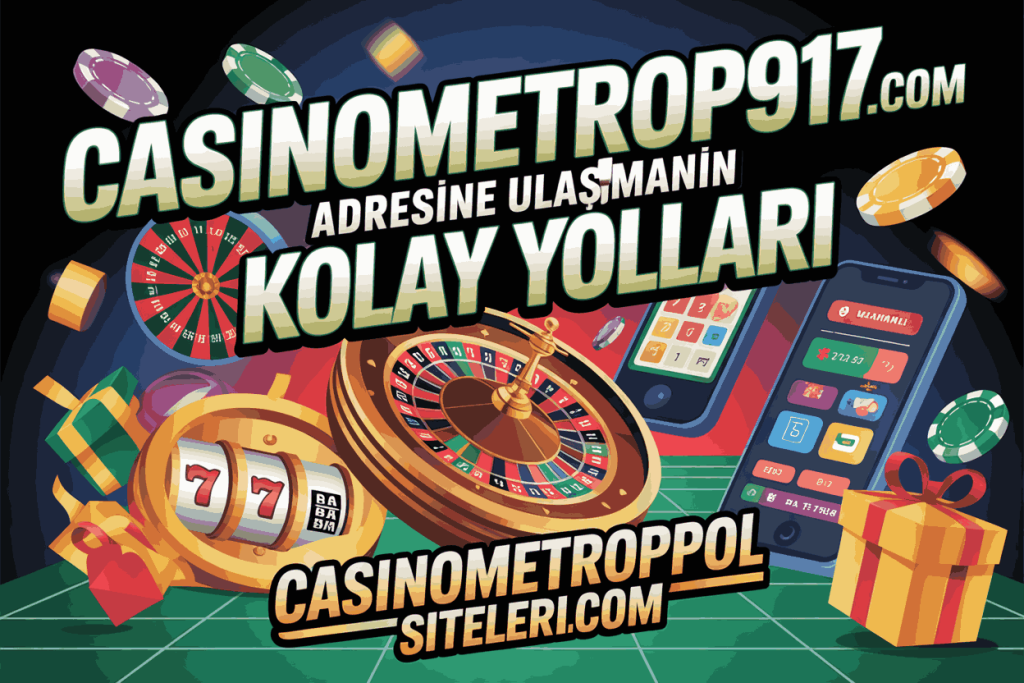 casinometropol917.com adresine ulasmanin kolay yollari