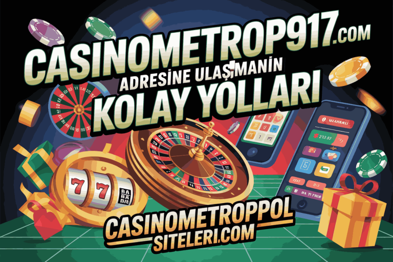 casinometropol917.com adresine ulasmanin kolay yollari