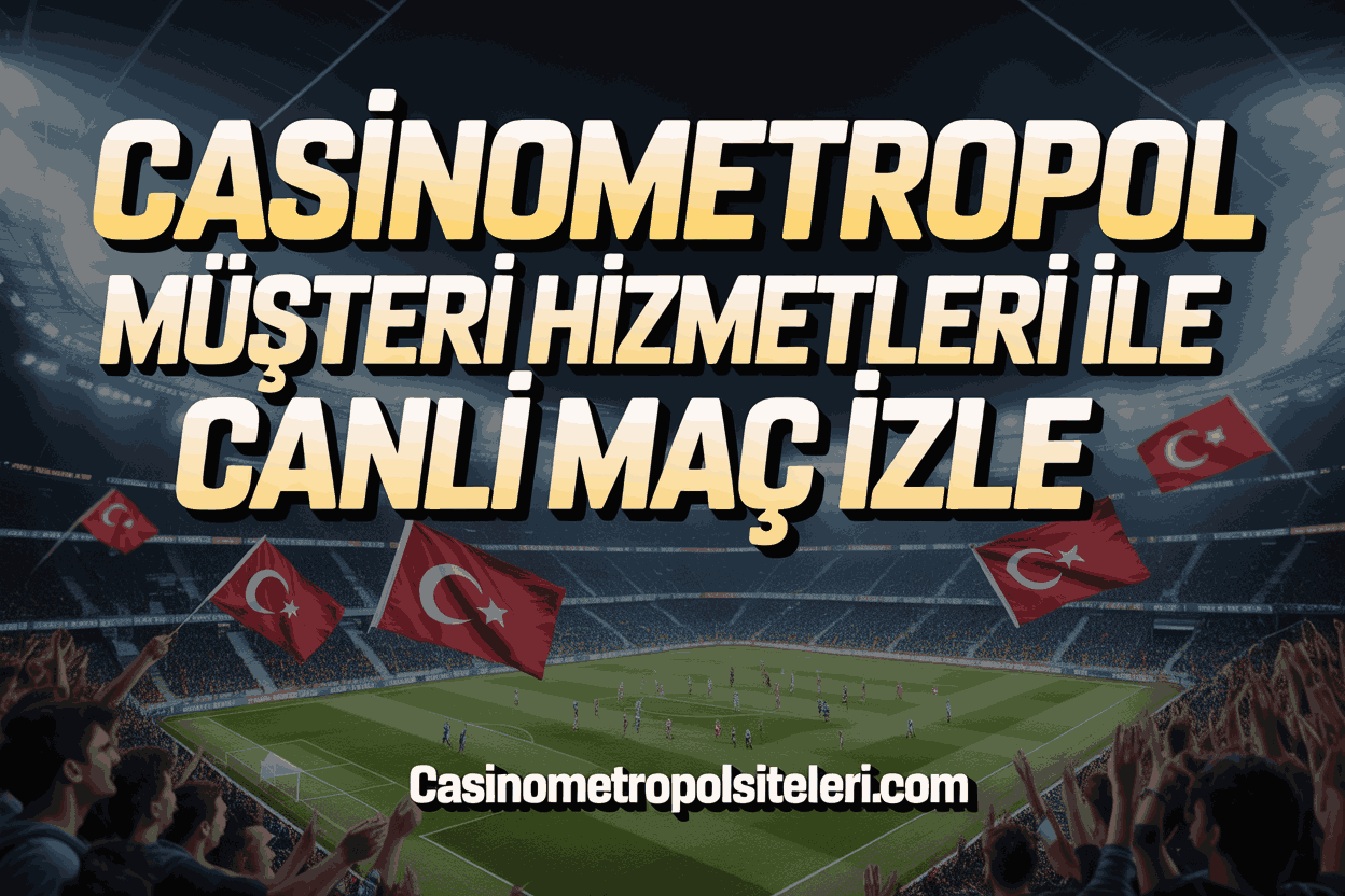 casinometropol musteri hizmetleri ile canli mac izle